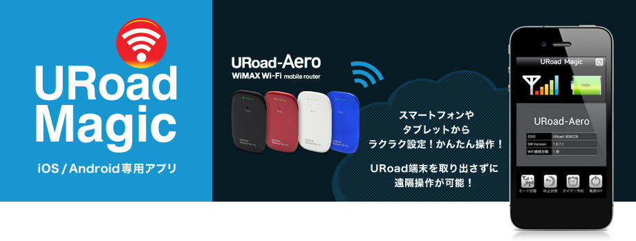 URoadMagic iOS/Android専用アプリ URoad-Aero WiMAX Wi-Fi mobille router「スマートフォンやタブレットからラクラク設定！かんたん操作！URoad端末を取り出さずに遠隔操作が可能！」